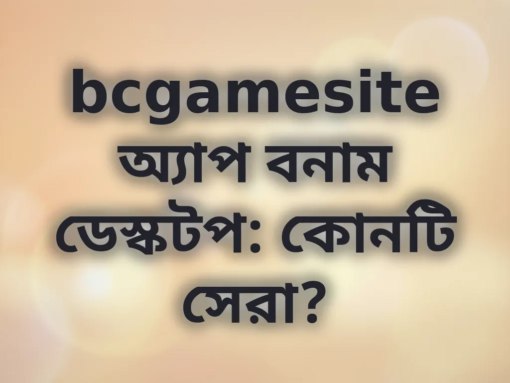 অ্যাপ বনাম ডেস্কটপ তুলনা